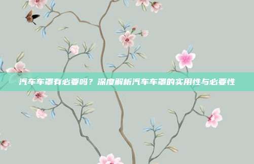 汽车车罩有必要吗？深度解析汽车车罩的实用性与必要性