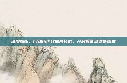 深度解析，自动挡区分离合技术，开启智能驾驶新篇章