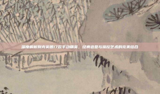 深度解析别克英朗17款手动精英，经典造型与操控艺术的完美结合