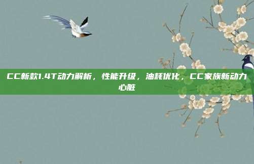 CC新款1.4T动力解析，性能升级，油耗优化，CC家族新动力心脏
