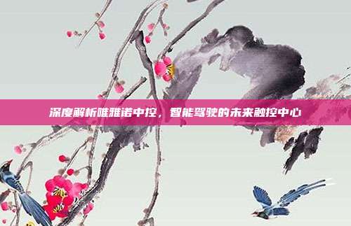 深度解析唯雅诺中控，智能驾驶的未来触控中心