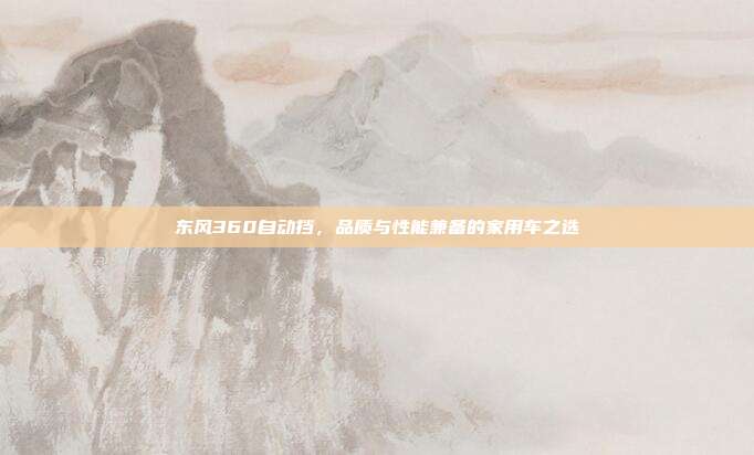 东风360自动挡，品质与性能兼备的家用车之选