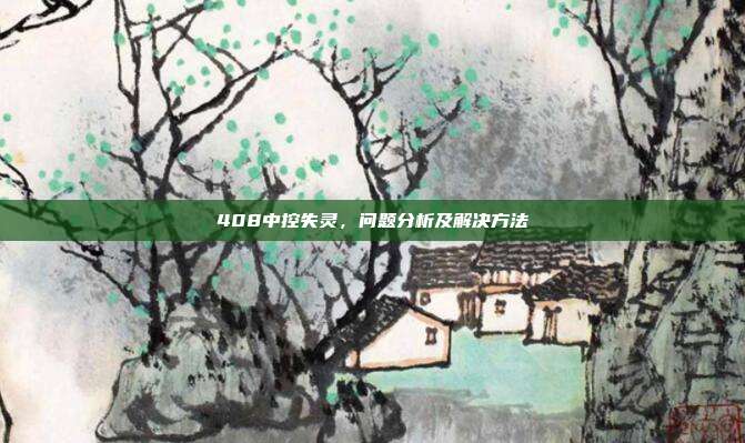 408中控失灵，问题分析及解决方法