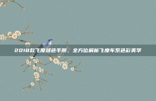 2018款飞度颜色手册，全方位解析飞度车系色彩美学