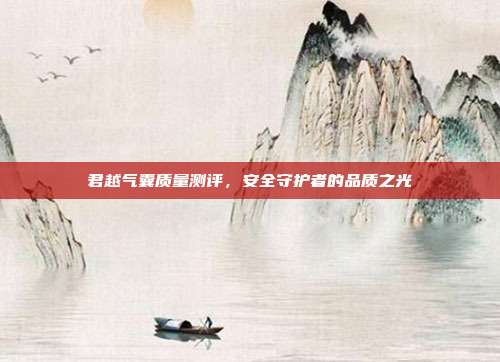 君越气囊质量测评，安全守护者的品质之光