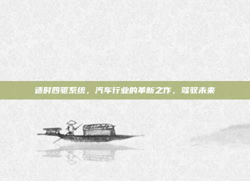 适时四驱系统，汽车行业的革新之作，驾驭未来