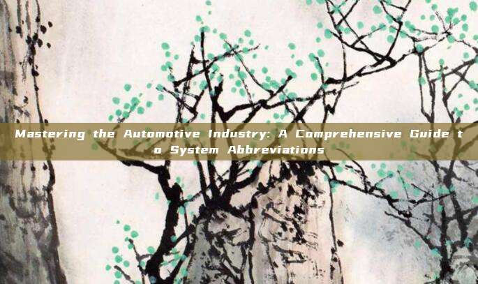 Mastering the Automotive Industry: A Comprehensive Guide to System Abbreviations