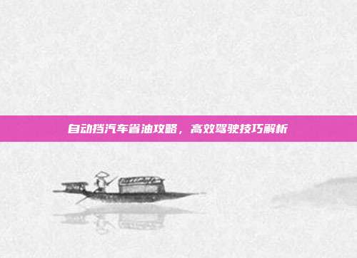 自动挡汽车省油攻略，高效驾驶技巧解析