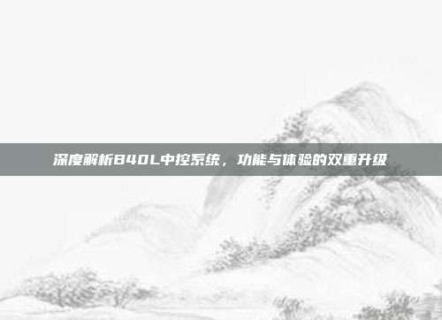 深度解析B40L中控系统，功能与体验的双重升级