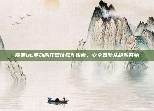 帝豪GL手动胎压复位操作指南，安全驾驶从轮胎开始