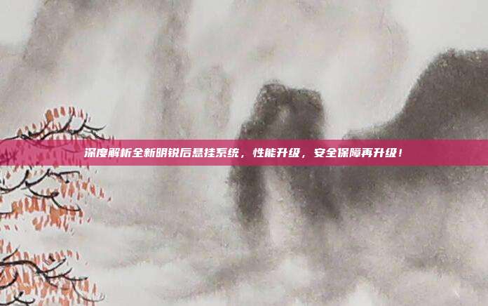 深度解析全新明锐后悬挂系统，性能升级，安全保障再升级！