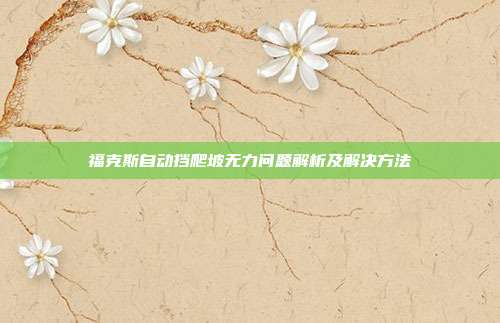 福克斯自动挡爬坡无力问题解析及解决方法