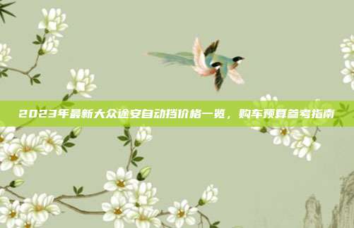 2023年最新大众途安自动挡价格一览，购车预算参考指南