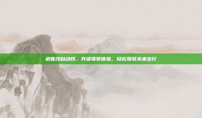 逍客改自动挡，升级驾驶体验，轻松驾驭未来出行