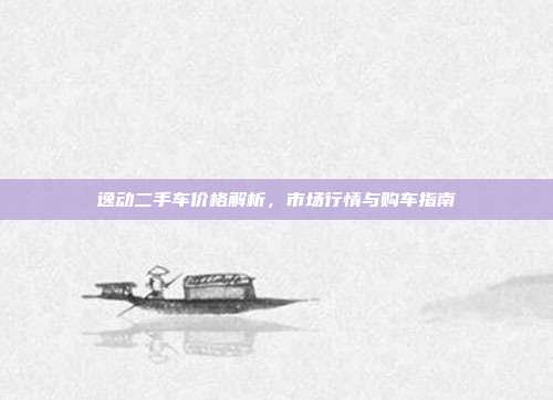 逸动二手车价格解析，市场行情与购车指南
