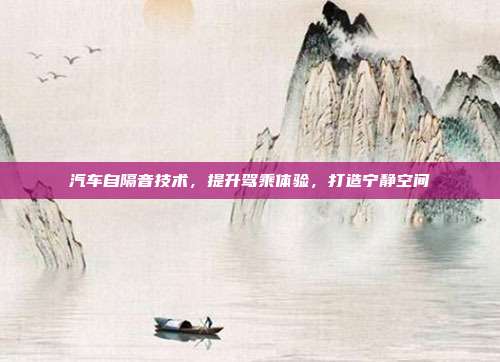 汽车自隔音技术，提升驾乘体验，打造宁静空间