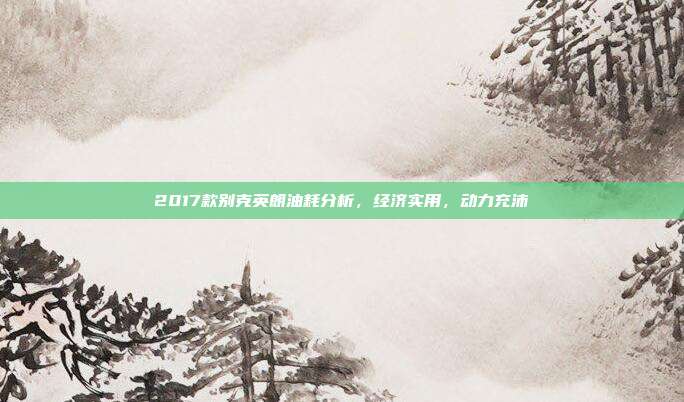 2017款别克英朗油耗分析，经济实用，动力充沛