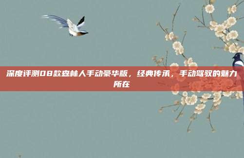 深度评测08款森林人手动豪华版，经典传承，手动驾驭的魅力所在