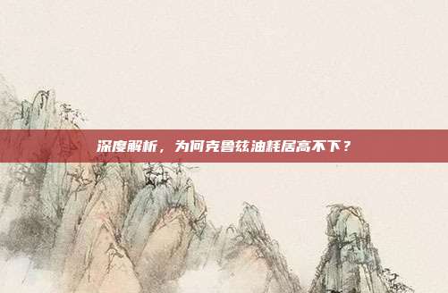深度解析，为何克鲁兹油耗居高不下？