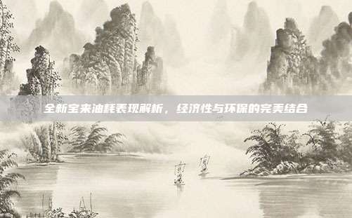 全新宝来油耗表现解析，经济性与环保的完美结合