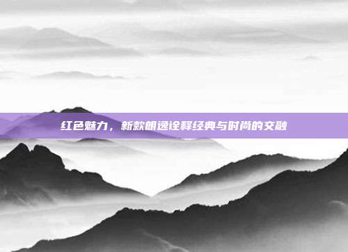 红色魅力，新款朗逸诠释经典与时尚的交融