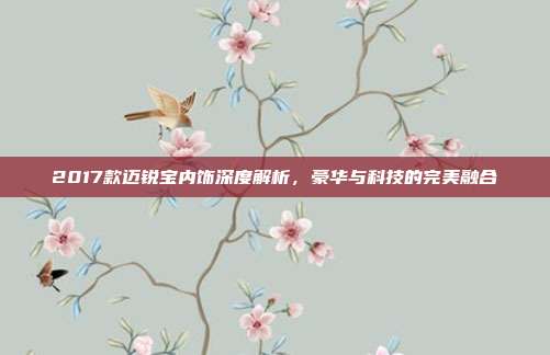 2017款迈锐宝内饰深度解析，豪华与科技的完美融合