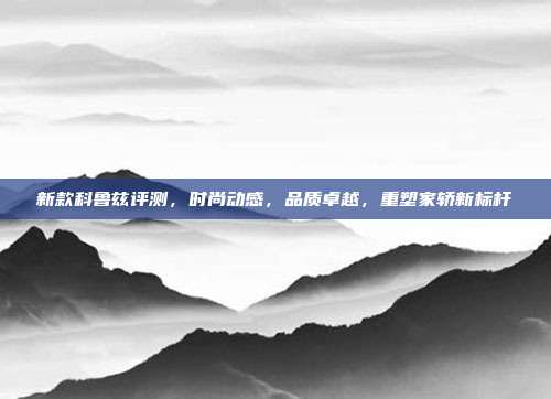新款科鲁兹评测，时尚动感，品质卓越，重塑家轿新标杆