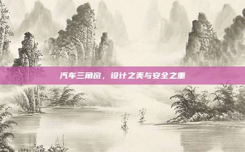 汽车三角窗，设计之美与安全之重