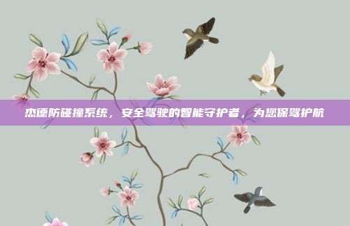杰德防碰撞系统，安全驾驶的智能守护者，为您保驾护航