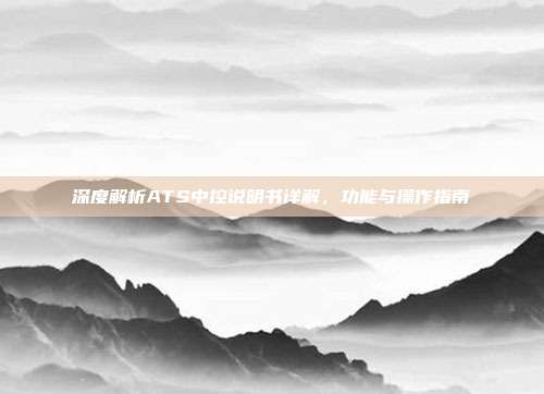 深度解析ATS中控说明书详解，功能与操作指南