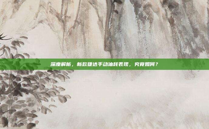深度解析，新款捷达手动油耗表现，究竟如何？