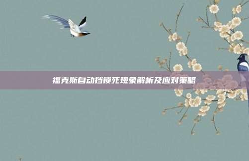 福克斯自动挡锁死现象解析及应对策略