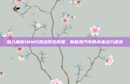 深入解析IMMD混动系统原理，新能源汽车的未来动力源泉