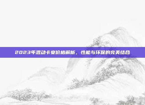 2023年混动卡宴价格解析，性能与环保的完美结合