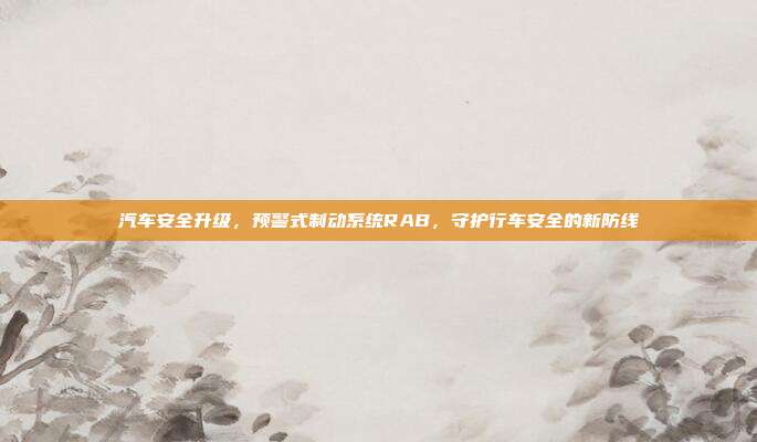 汽车安全升级，预警式制动系统RAB，守护行车安全的新防线