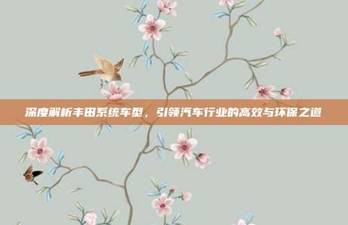 深度解析丰田系统车型，引领汽车行业的高效与环保之道