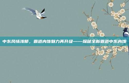 中东风情浓郁，霸道内饰魅力再升级——探秘全新霸道中东内饰