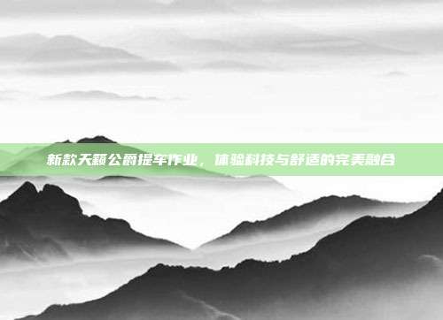新款天籁公爵提车作业，体验科技与舒适的完美融合