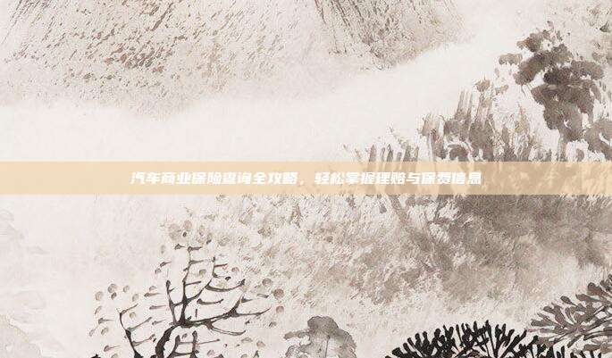 汽车商业保险查询全攻略，轻松掌握理赔与保费信息