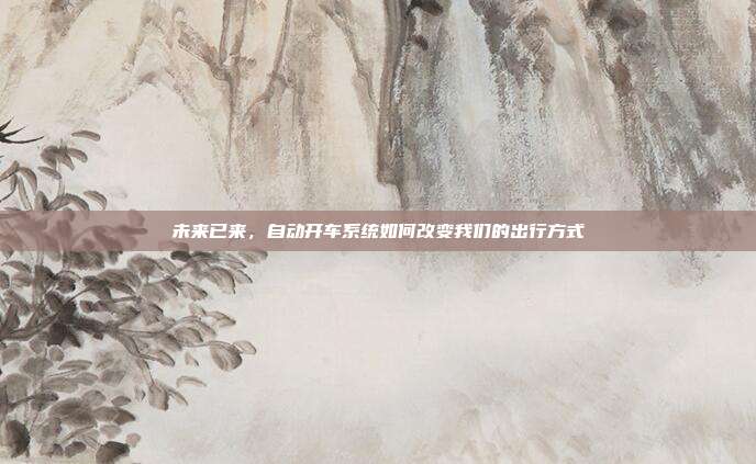 未来已来，自动开车系统如何改变我们的出行方式