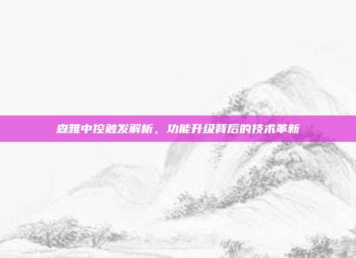 森雅中控触发解析，功能升级背后的技术革新