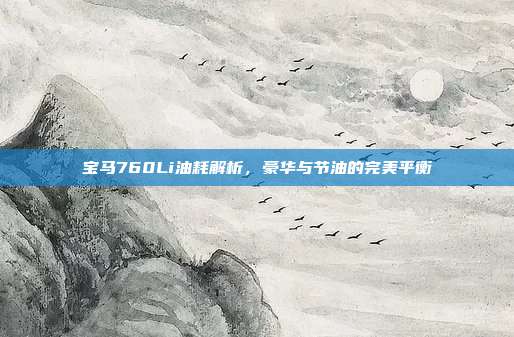 宝马760Li油耗解析，豪华与节油的完美平衡