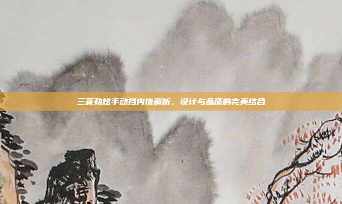 三菱劲炫手动挡内饰解析，设计与品质的完美结合