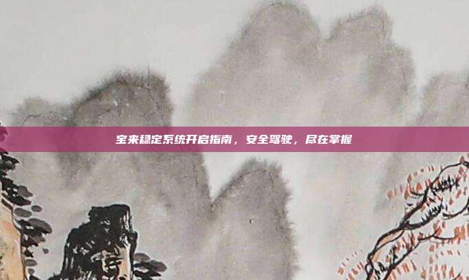 宝来稳定系统开启指南，安全驾驶，尽在掌握