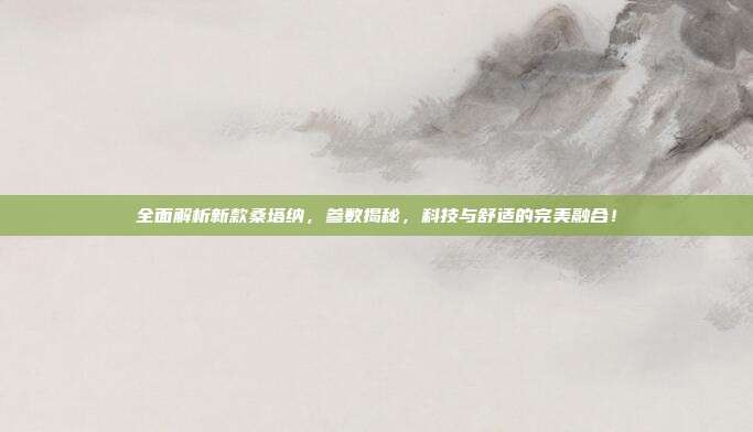 全面解析新款桑塔纳，参数揭秘，科技与舒适的完美融合！