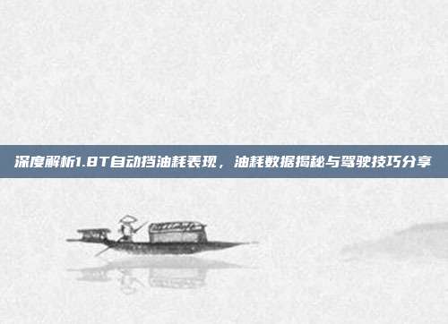 深度解析1.8T自动挡油耗表现，油耗数据揭秘与驾驶技巧分享