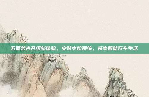 五菱荣光升级新体验，安装中控系统，畅享智能行车生活