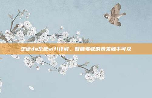 杰德da系统wifi详解，智能驾驶的未来触手可及
