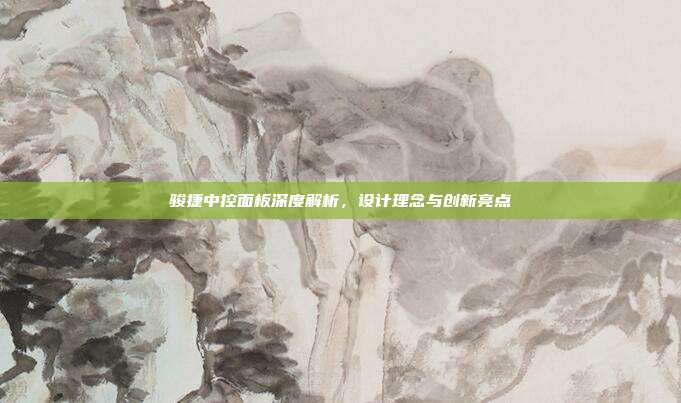 骏捷中控面板深度解析，设计理念与创新亮点