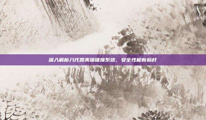 深入解析八代凯美瑞碰撞系统，安全性能新标杆